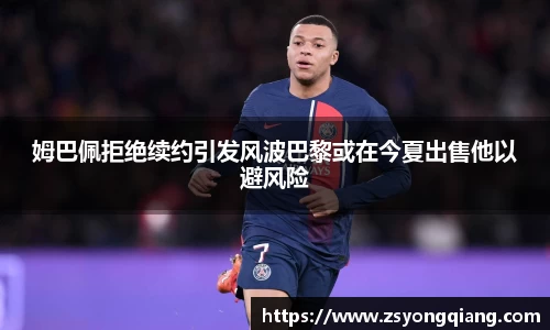 姆巴佩拒绝续约引发风波巴黎或在今夏出售他以避风险